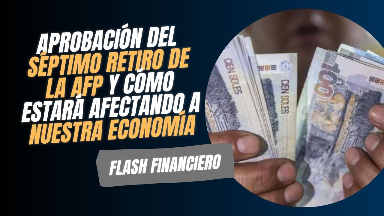 (Cap. 3) Aprobación del séptimo retiro de la AFP y cómo estará afectando a nuestra economía